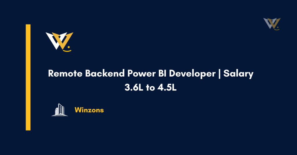 Remote Backend Power BI Developer | Salary 3.6L to 4.5L