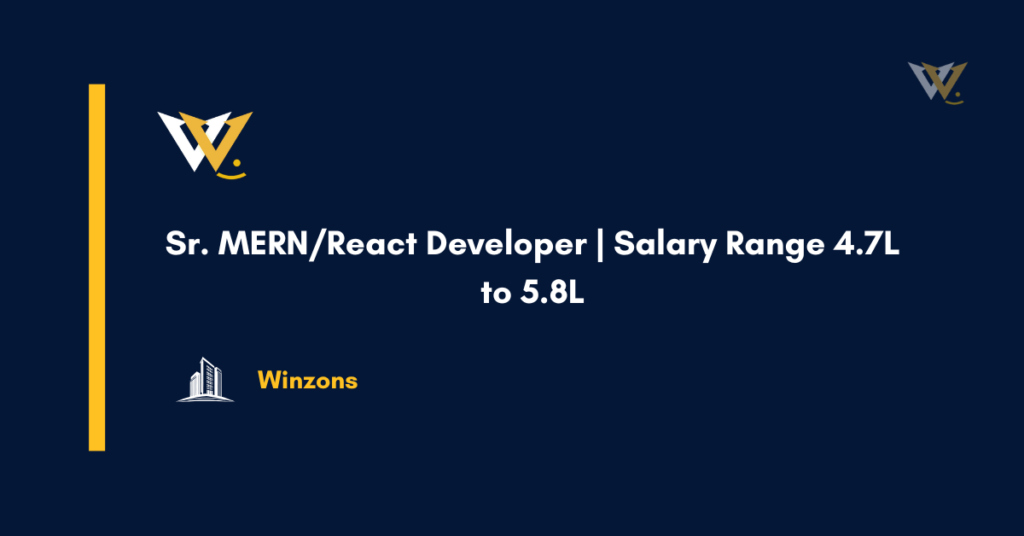 Sr. MERN/React Developer | Salary Range 4.7L to 5.8L