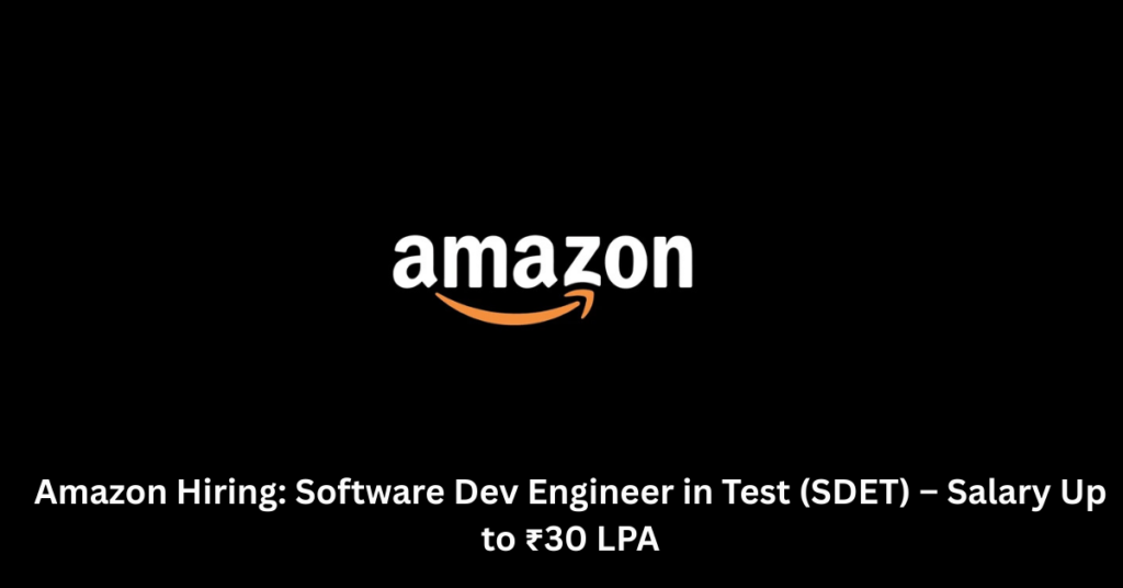 Amazon Hiring Software Dev Engineer in Test (SDET) – Salary Up to ₹30 LPA