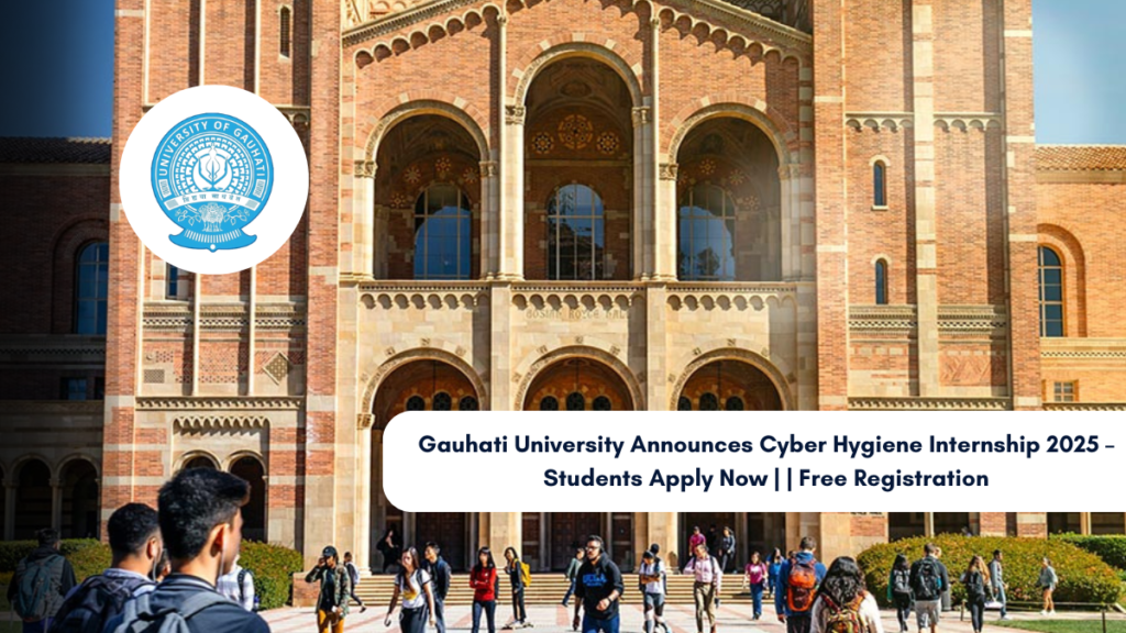 Gauhati University Announces Cyber Hygiene Internship 2025 – Students Apply Now Free Registration