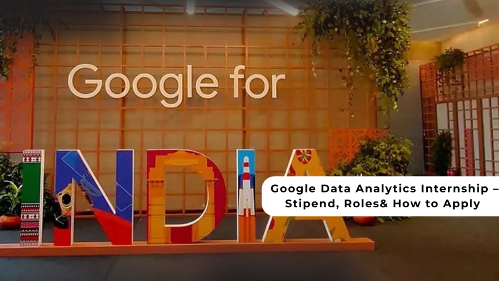Google Data Analytics Internship – Stipend, Roles& How to Apply