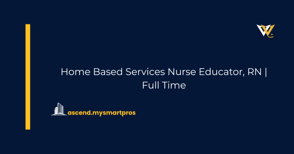 Home Based Services Nurse Educator, RN | Full Time